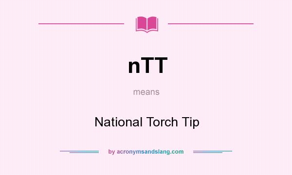 What does nTT mean? It stands for National Torch Tip