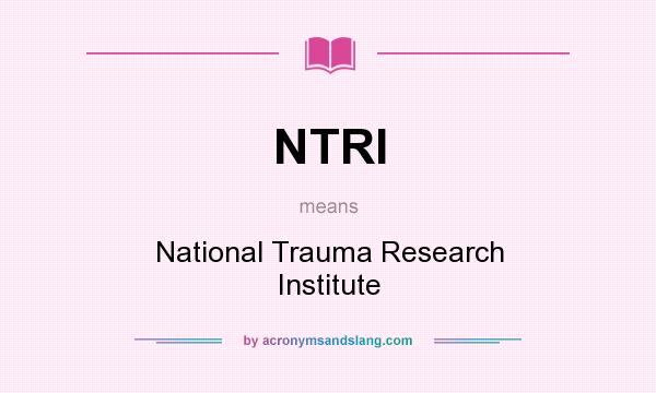 What does NTRI mean? It stands for National Trauma Research Institute