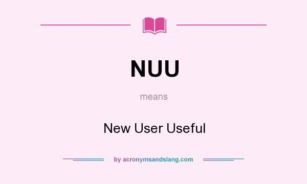 What does NUU mean? It stands for New User Useful