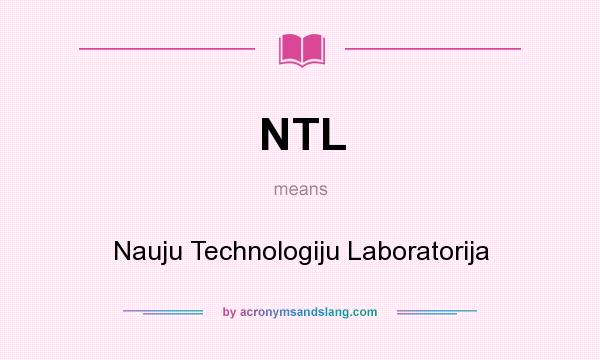 What does NTL mean? It stands for Nauju Technologiju Laboratorija