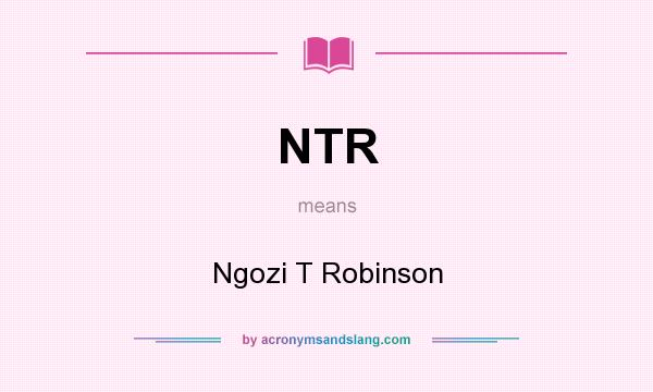 What does NTR mean? It stands for Ngozi T Robinson