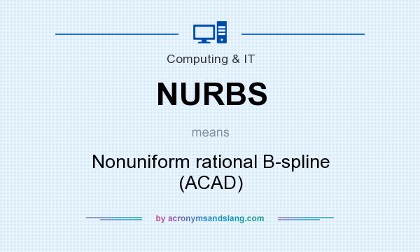 What does NURBS mean? It stands for Nonuniform rational B-spline (ACAD)