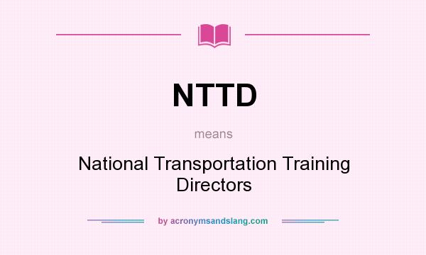 What does NTTD mean? It stands for National Transportation Training Directors