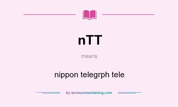 What does nTT mean? It stands for nippon telegrph tele