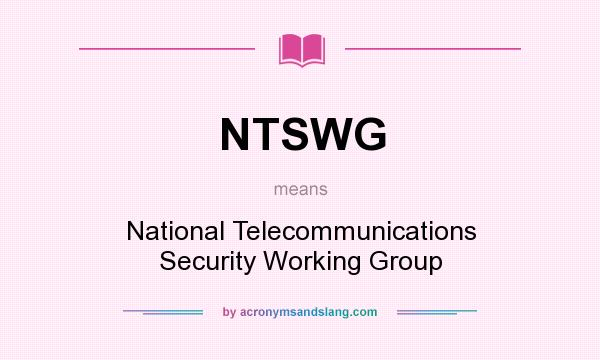 What does NTSWG mean? It stands for National Telecommunications Security Working Group