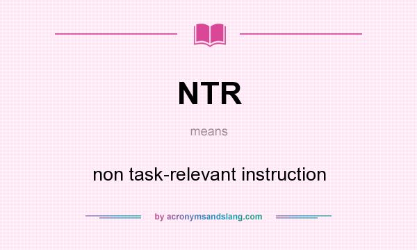What does NTR mean? It stands for non task-relevant instruction