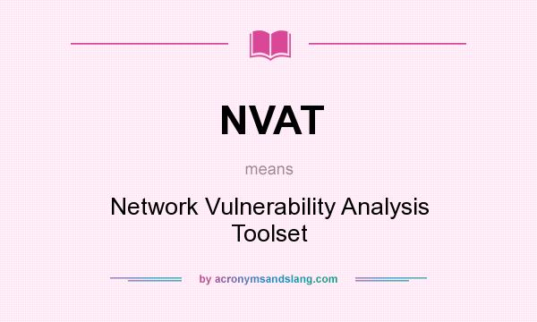 What does NVAT mean? It stands for Network Vulnerability Analysis Toolset