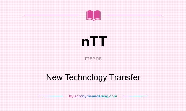 What does nTT mean? It stands for New Technology Transfer
