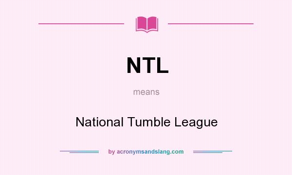 What does NTL mean? It stands for National Tumble League
