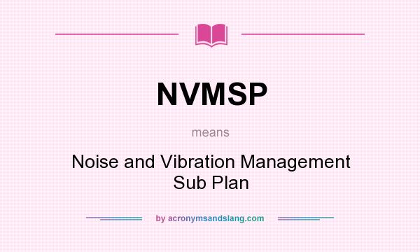 What does NVMSP mean? It stands for Noise and Vibration Management Sub Plan