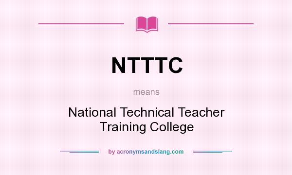 What does NTTTC mean? It stands for National Technical Teacher Training College
