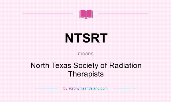 What does NTSRT mean? It stands for North Texas Society of Radiation Therapists