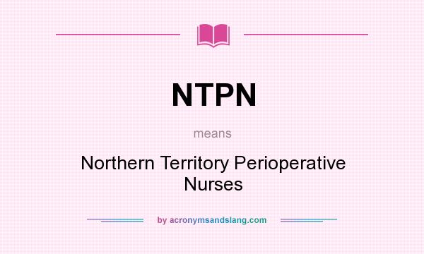 What does NTPN mean? It stands for Northern Territory Perioperative Nurses
