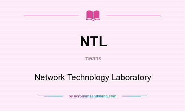 What does NTL mean? It stands for Network Technology Laboratory