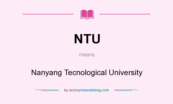 What does NTU mean? It stands for Nanyang Tecnological University