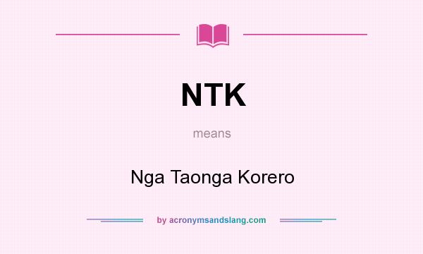 What does NTK mean? It stands for Nga Taonga Korero