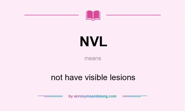 What does NVL mean? It stands for not have visible lesions