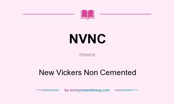 What does NVNC mean? It stands for New Vickers Non Cemented