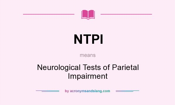 What does NTPI mean? It stands for Neurological Tests of Parietal Impairment