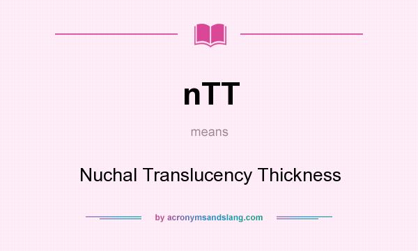 What does nTT mean? It stands for Nuchal Translucency Thickness