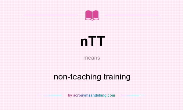 What does nTT mean? It stands for non-teaching training