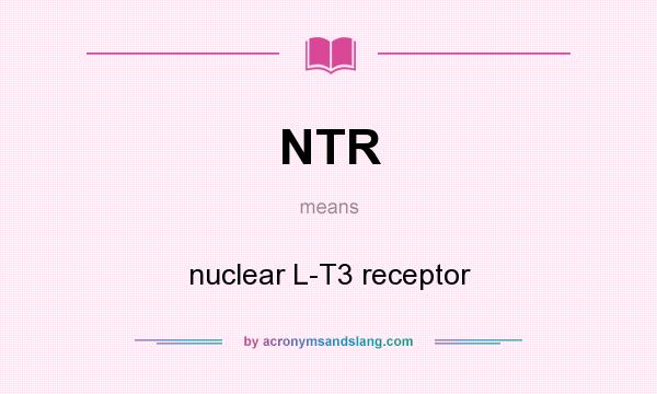 What does NTR mean? It stands for nuclear L-T3 receptor