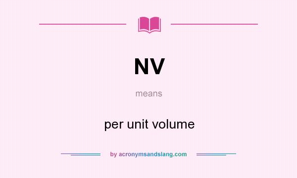 What does NV mean? It stands for per unit volume
