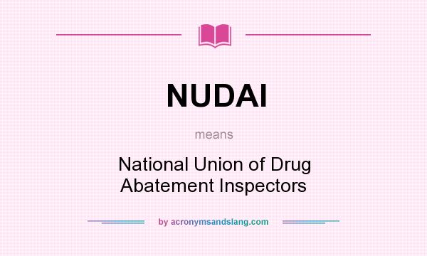 What does NUDAI mean? It stands for National Union of Drug Abatement Inspectors