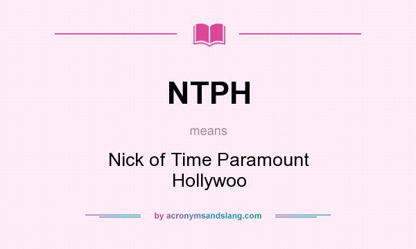 What does NTPH mean? It stands for Nick of Time Paramount Hollywoo