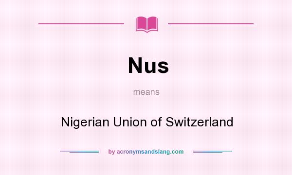 What does Nus mean? It stands for Nigerian Union of Switzerland