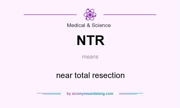 What does NTR mean? It stands for near total resection