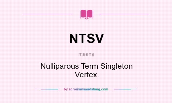 What does NTSV mean? It stands for Nulliparous Term Singleton Vertex