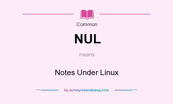 What does NUL mean? It stands for Notes Under Linux