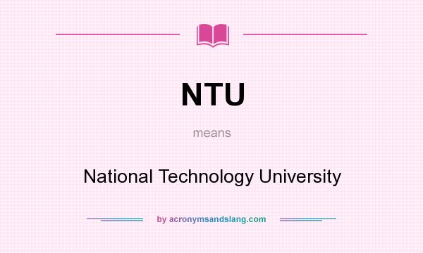 What does NTU mean? It stands for National Technology University