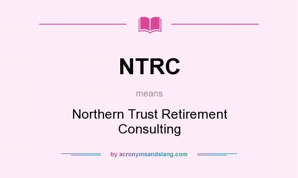 What does NTRC mean? It stands for Northern Trust Retirement Consulting