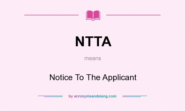 What does NTTA mean? It stands for Notice To The Applicant