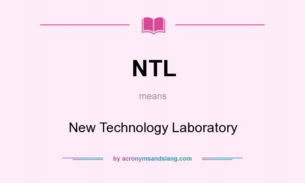 What does NTL mean? It stands for New Technology Laboratory