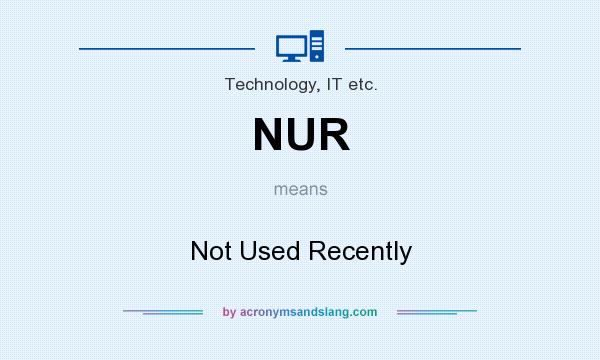What does NUR mean? It stands for Not Used Recently