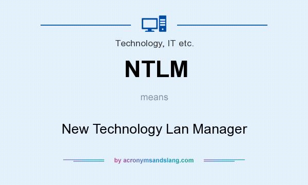 What does NTLM mean? It stands for New Technology Lan Manager