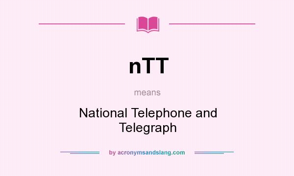 What does nTT mean? It stands for National Telephone and Telegraph