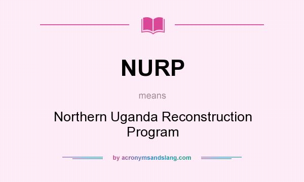 What does NURP mean? It stands for Northern Uganda Reconstruction Program