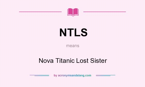 What does NTLS mean? It stands for Nova Titanic Lost Sister