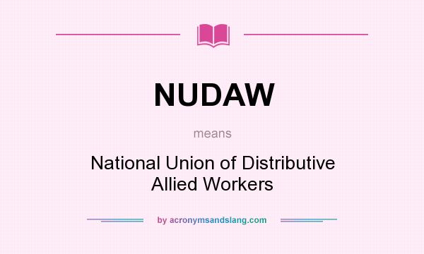 What does NUDAW mean? It stands for National Union of Distributive Allied Workers