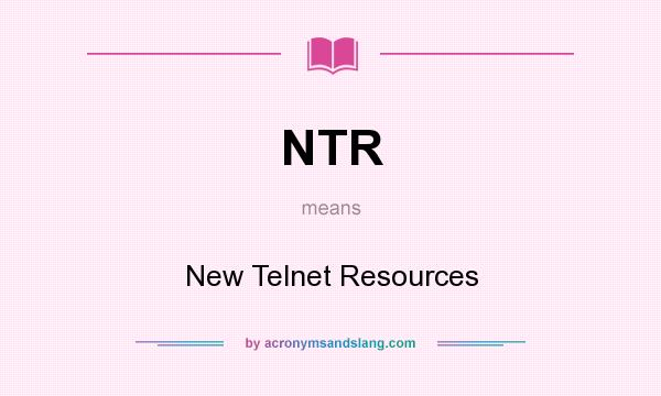 What does NTR mean? It stands for New Telnet Resources
