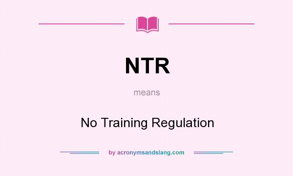 What does NTR mean? It stands for No Training Regulation