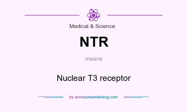 What does NTR mean? It stands for Nuclear T3 receptor