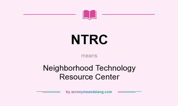 What does NTRC mean? It stands for Neighborhood Technology Resource Center