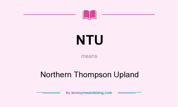 What does NTU mean? It stands for Northern Thompson Upland