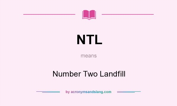 What does NTL mean? It stands for Number Two Landfill