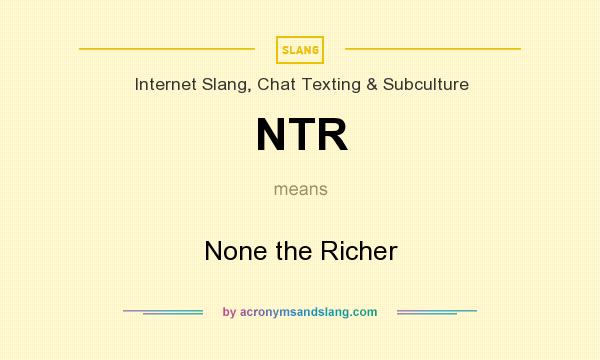 What does NTR mean? It stands for None the Richer